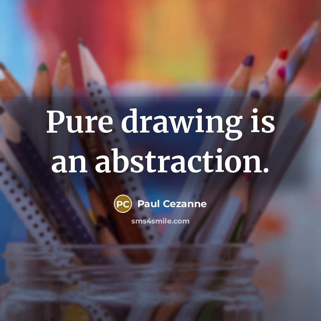 “Pure drawing is an abstraction.” quote by Paul Cezanne