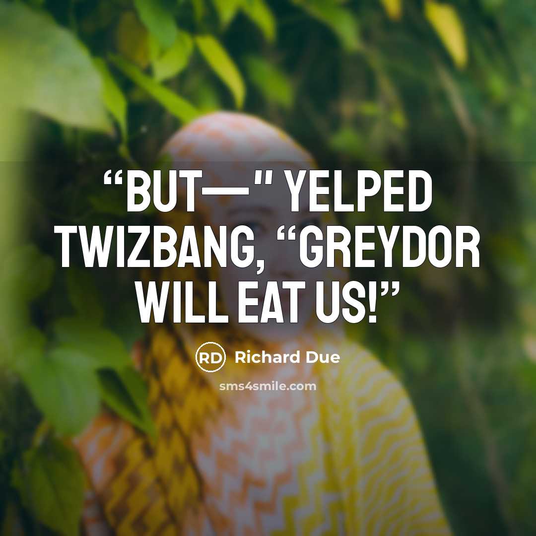 “But—" yelped Twizbang, “Greydor will eat us!” quote by Richard Due