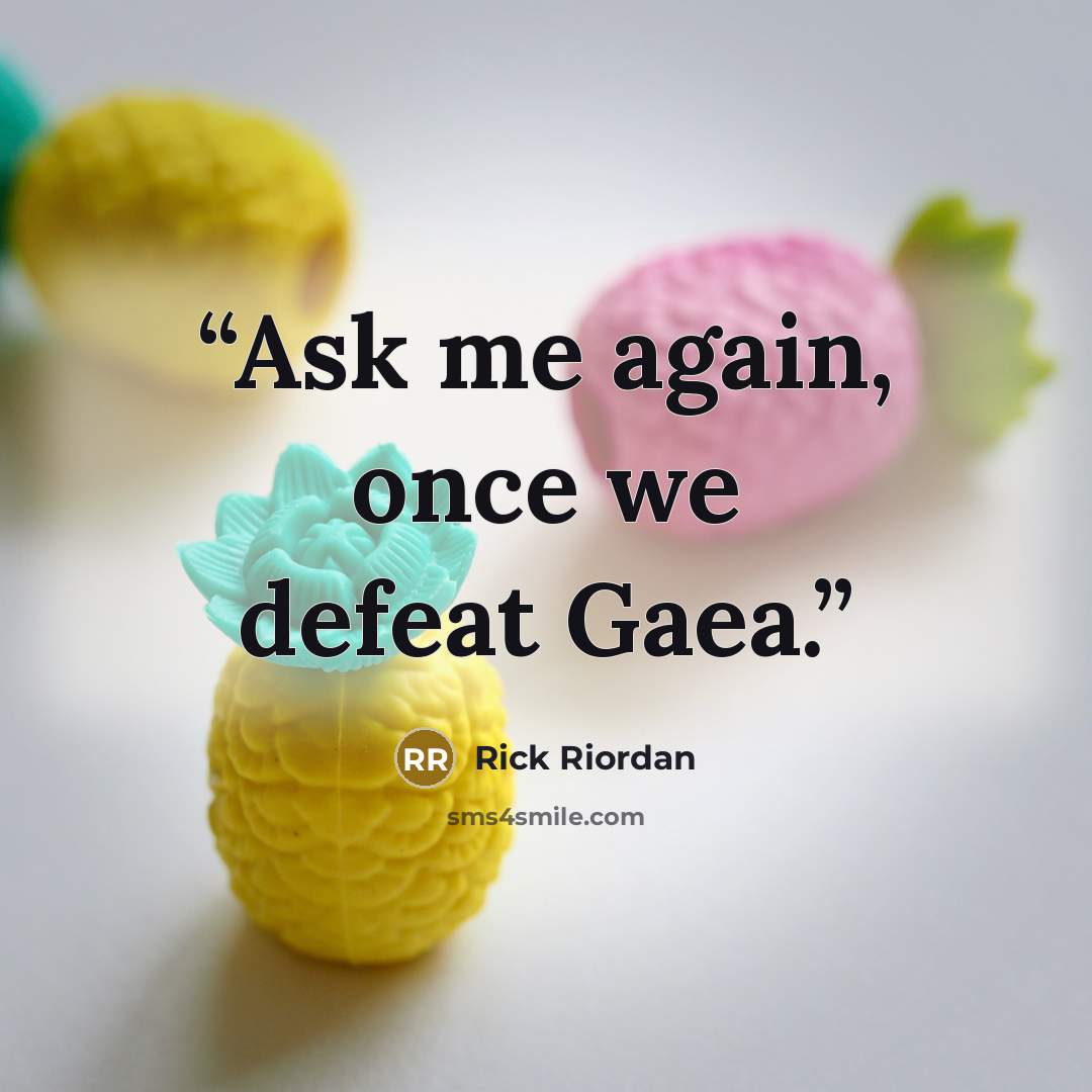 “Ask me again, once we defeat Gaea.” quote by Rick Riordan