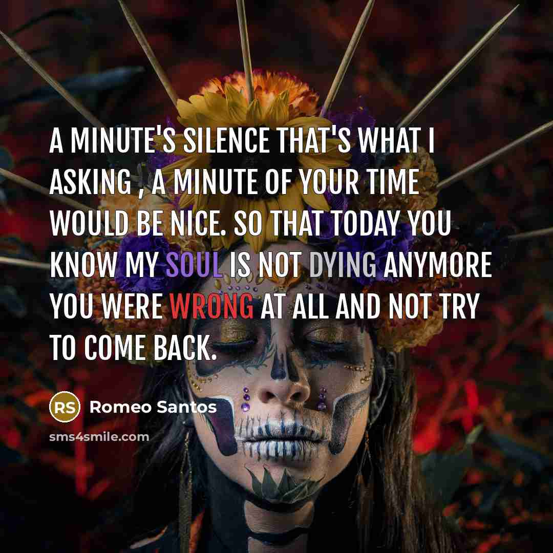 “A minute's silence that's what I asking , a minute of your time would be nice. So that today you know my soul is not dying anymore you were wrong at all and not try to come back.” quote by Romeo Santos
