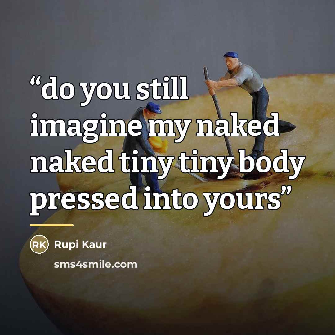 “do you still imagine my naked naked tiny tiny body pressed into yours” quote by Rupi Kaur