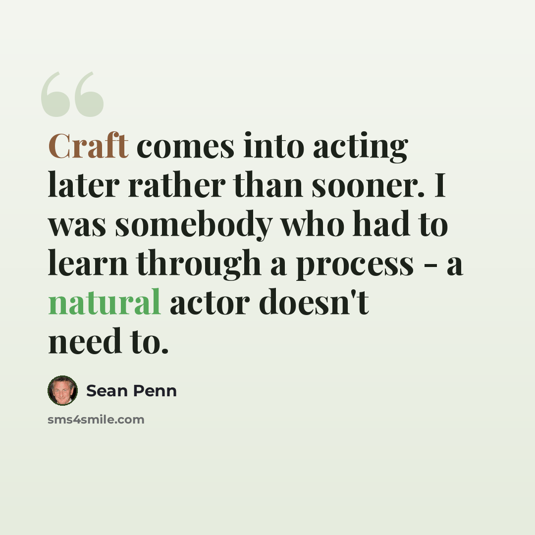 “Craft comes into acting later rather than sooner. I was somebody who had to learn through a process - a natural actor doesn't need to.” quote by Sean Penn