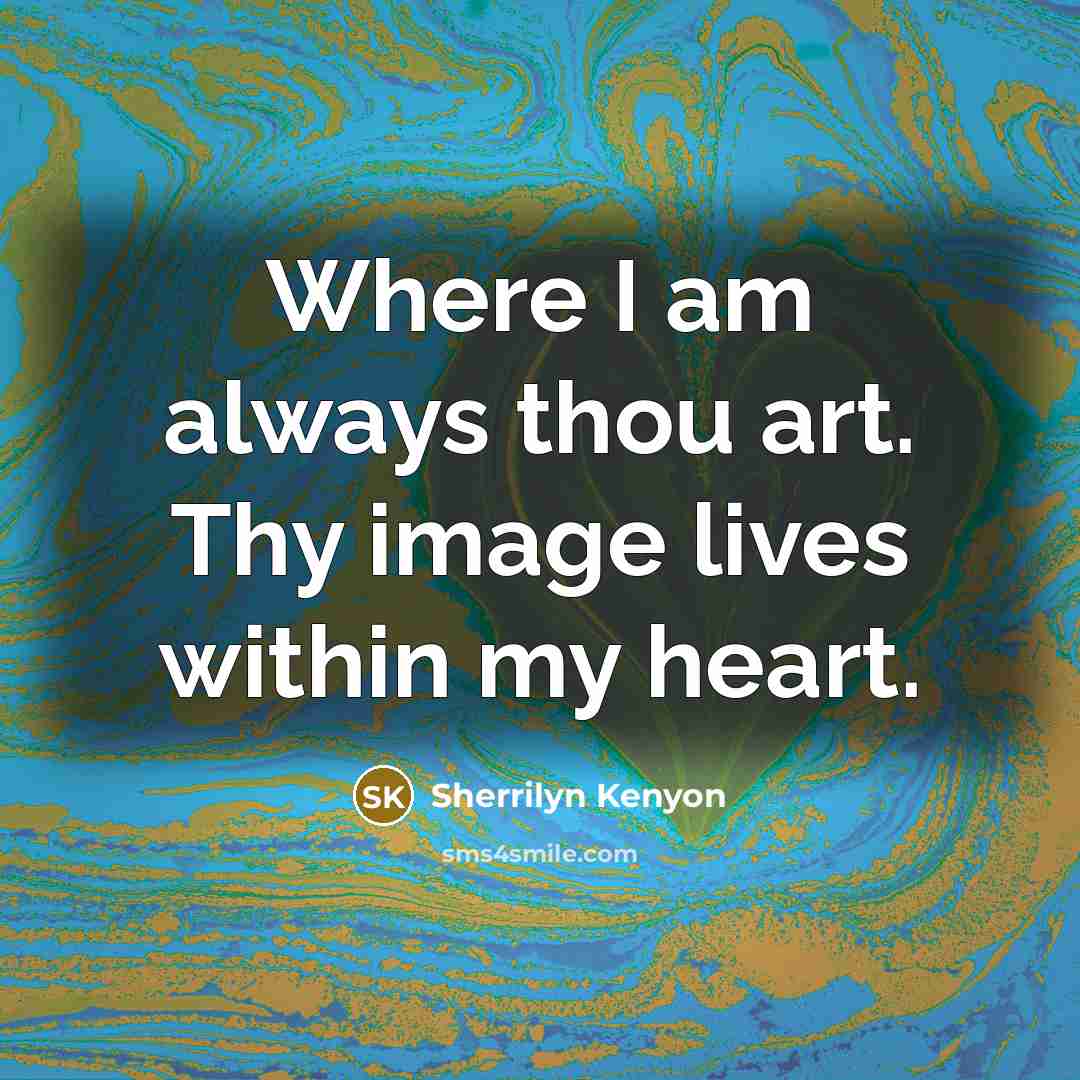 “Where I am always thou art. Thy image lives within my heart.” quote by Sherrilyn Kenyon