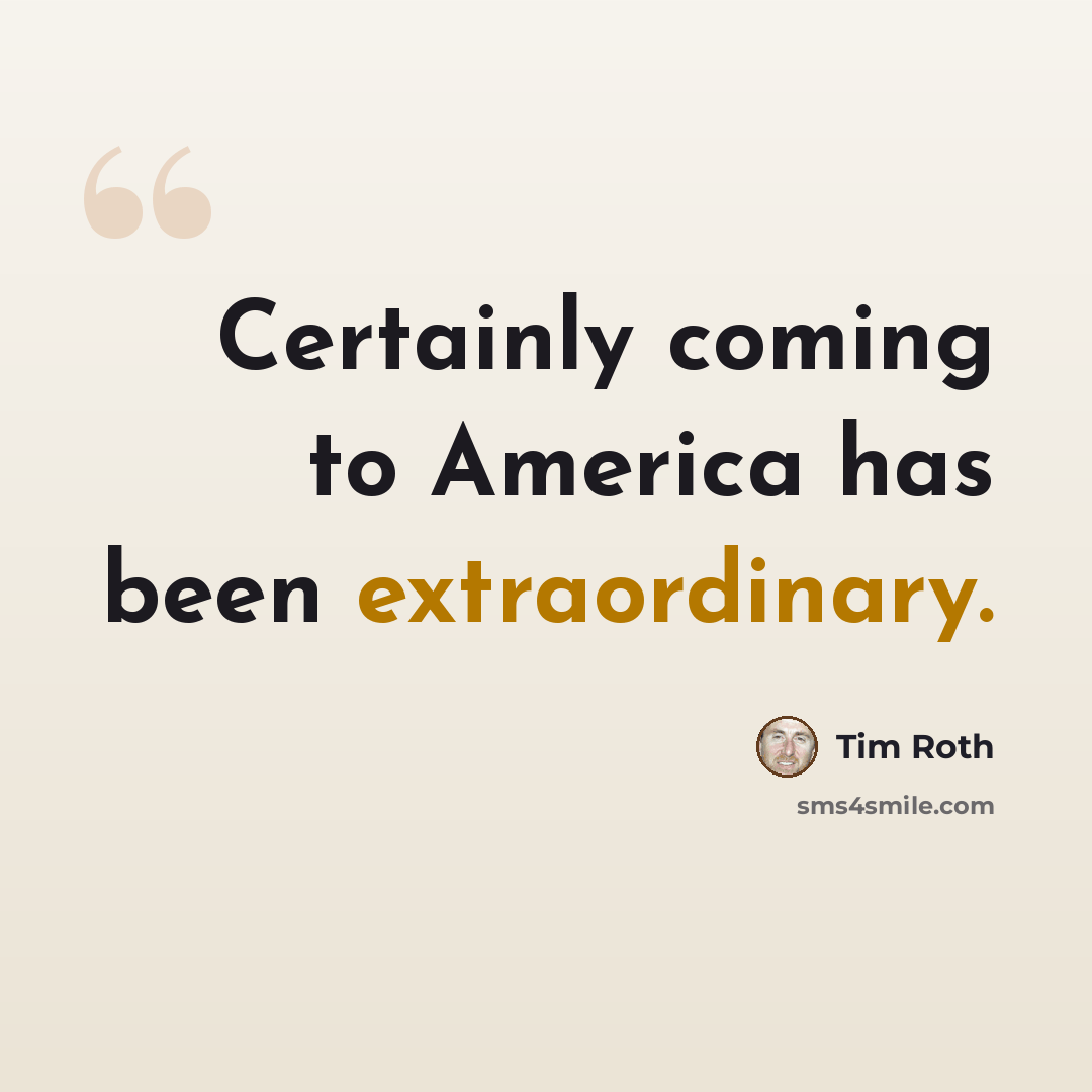 “Certainly coming to America has been extraordinary.” quote by Tim Roth