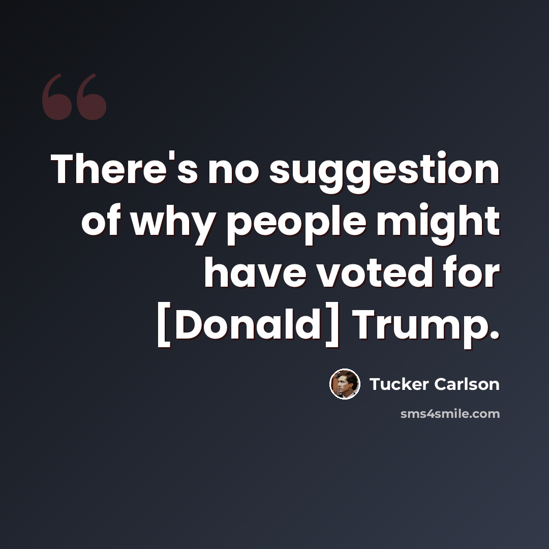 “There's no suggestion of why people might have voted for [Donald] Trump.” quote by Tucker Carlson