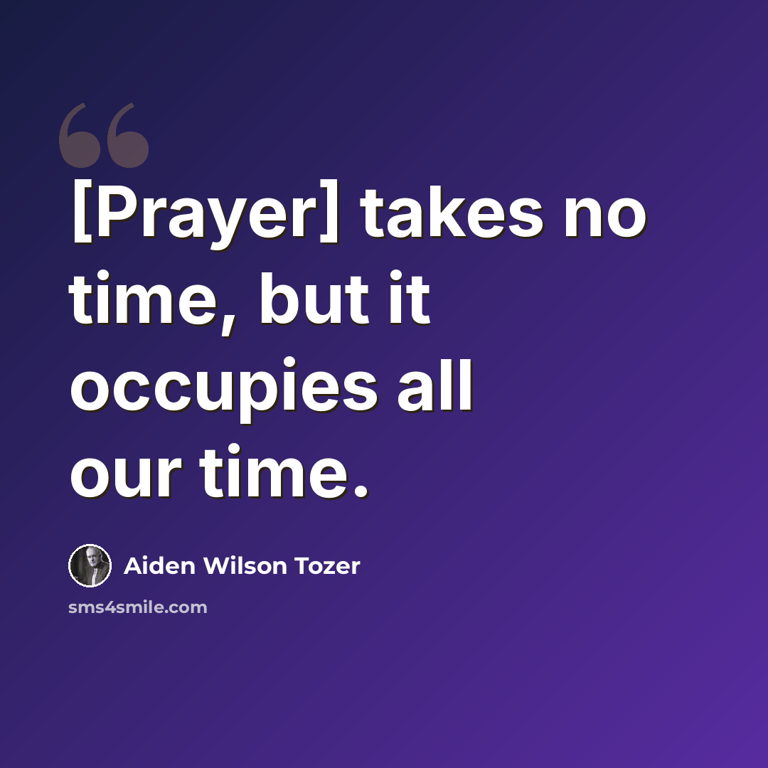 “[Prayer] takes no time, but it occupies all our time.” quote by Aiden Wilson Tozer