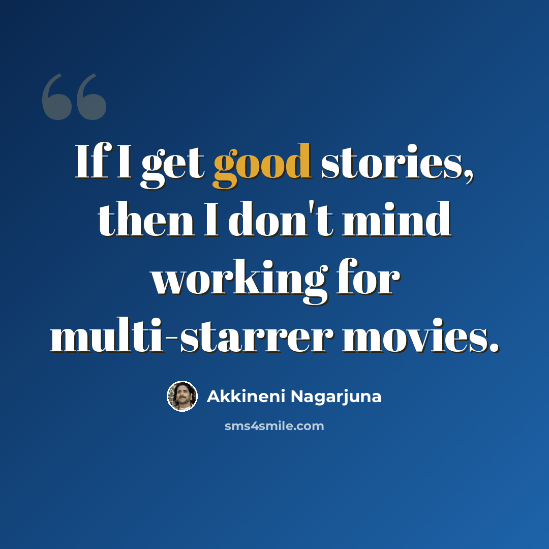 “If I get good stories, then I don't mind working for multi-starrer movies.” quote by Akkineni Nagarjuna