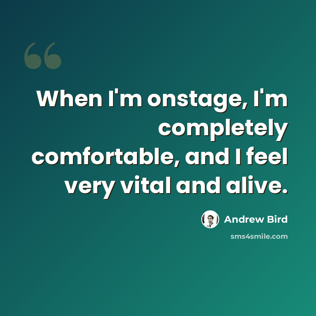 “When I'm onstage, I'm completely comfortable, and I feel very vital and alive.” quote by Andrew Bird