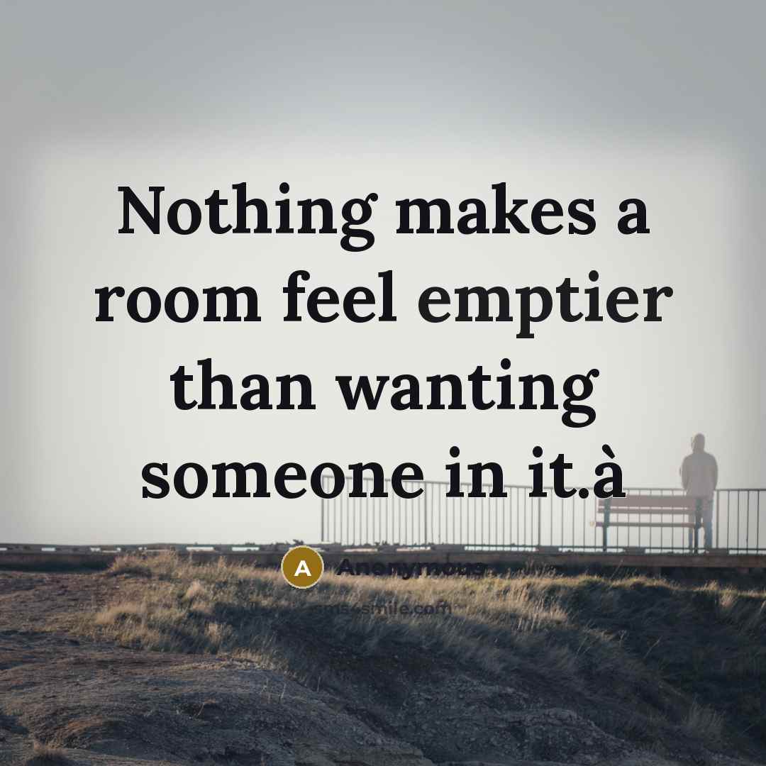 “Nothing makes a room feel emptier than wanting someone in it.à” quote by Anonymous