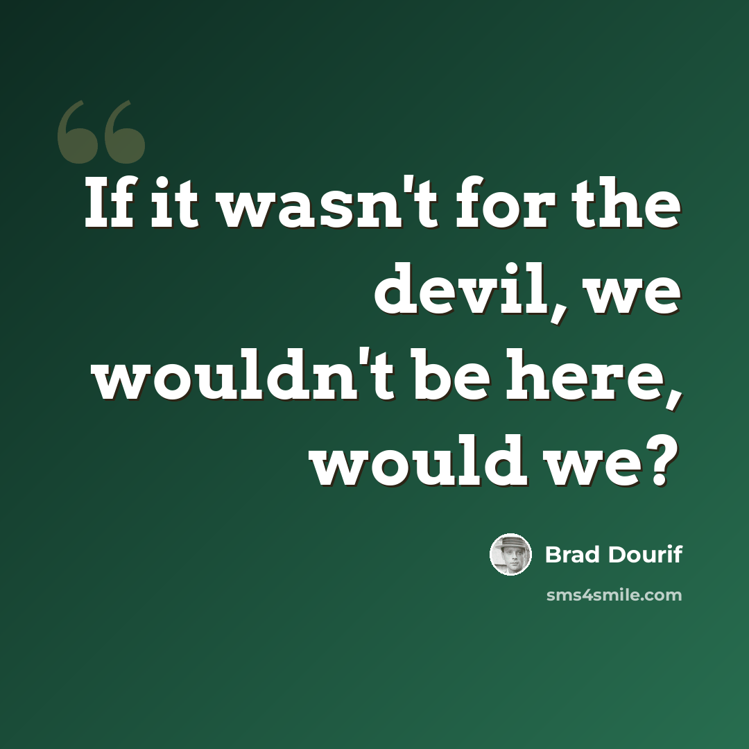 “If it wasn't for the devil, we wouldn't be here, would we?” quote by Brad Dourif