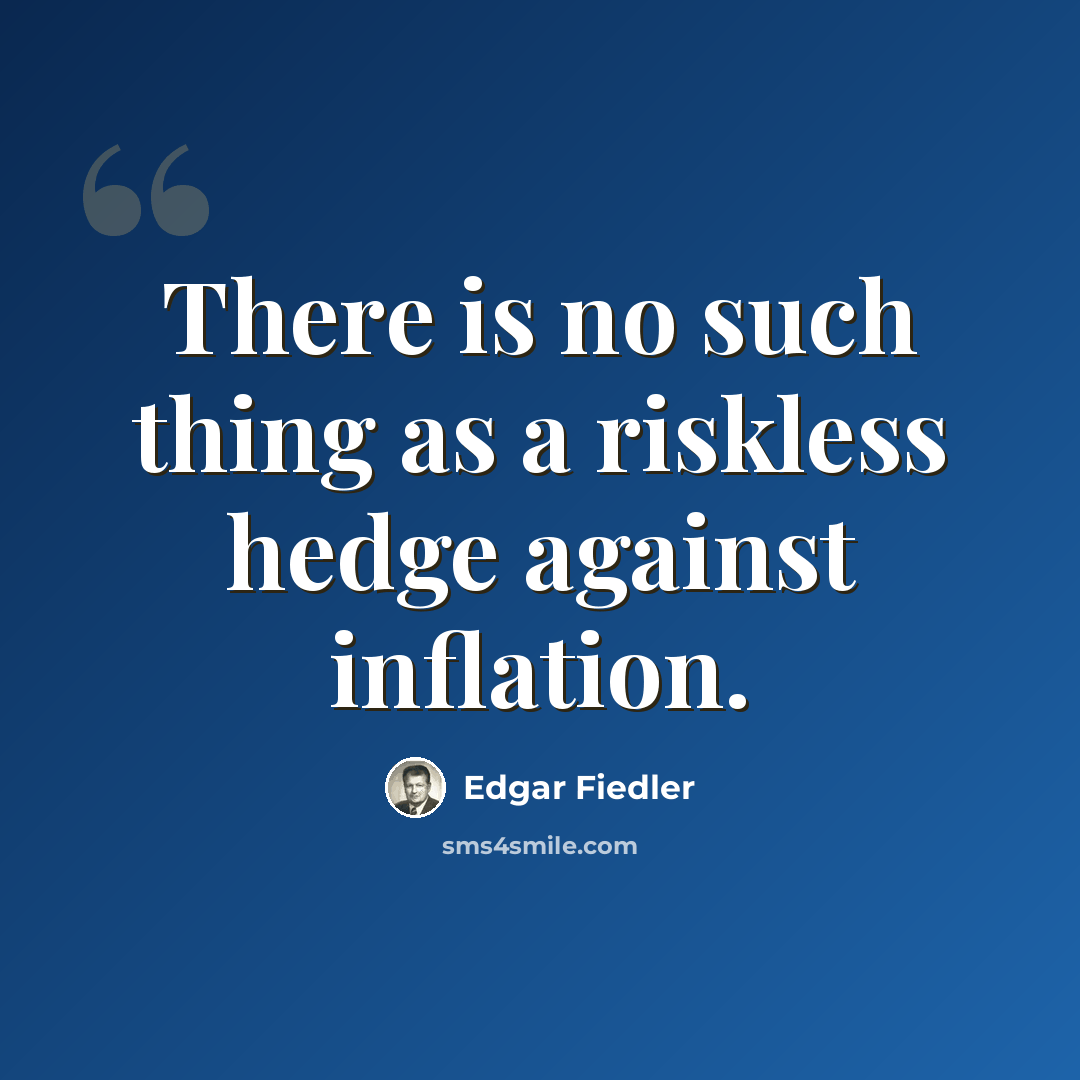 “There is no such thing as a riskless hedge against inflation.” quote by Edgar Fiedler