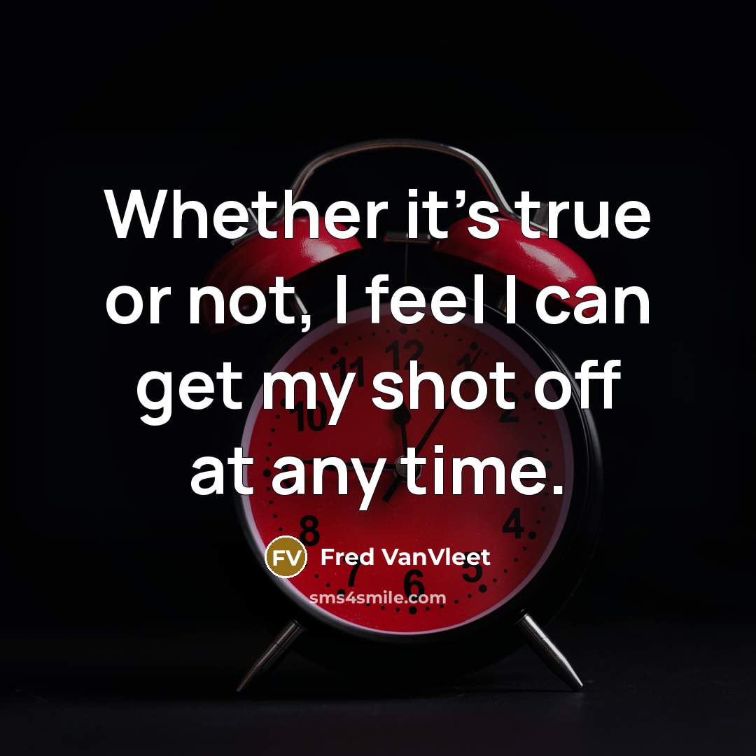 “Whether it's true or not, I feel I can get my shot off at any time.” quote by Fred VanVleet