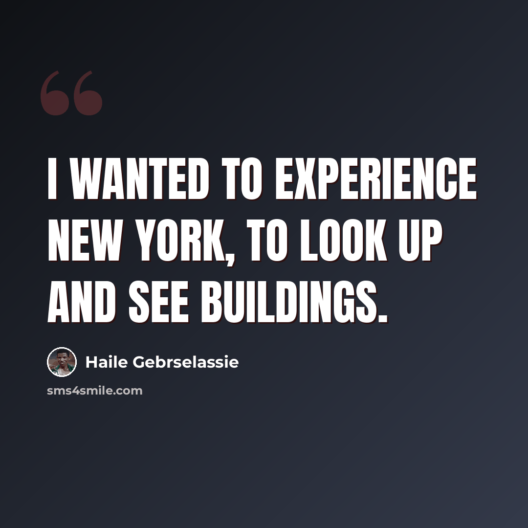 “I wanted to experience New York, to look up and see buildings.” quote by Haile Gebrselassie