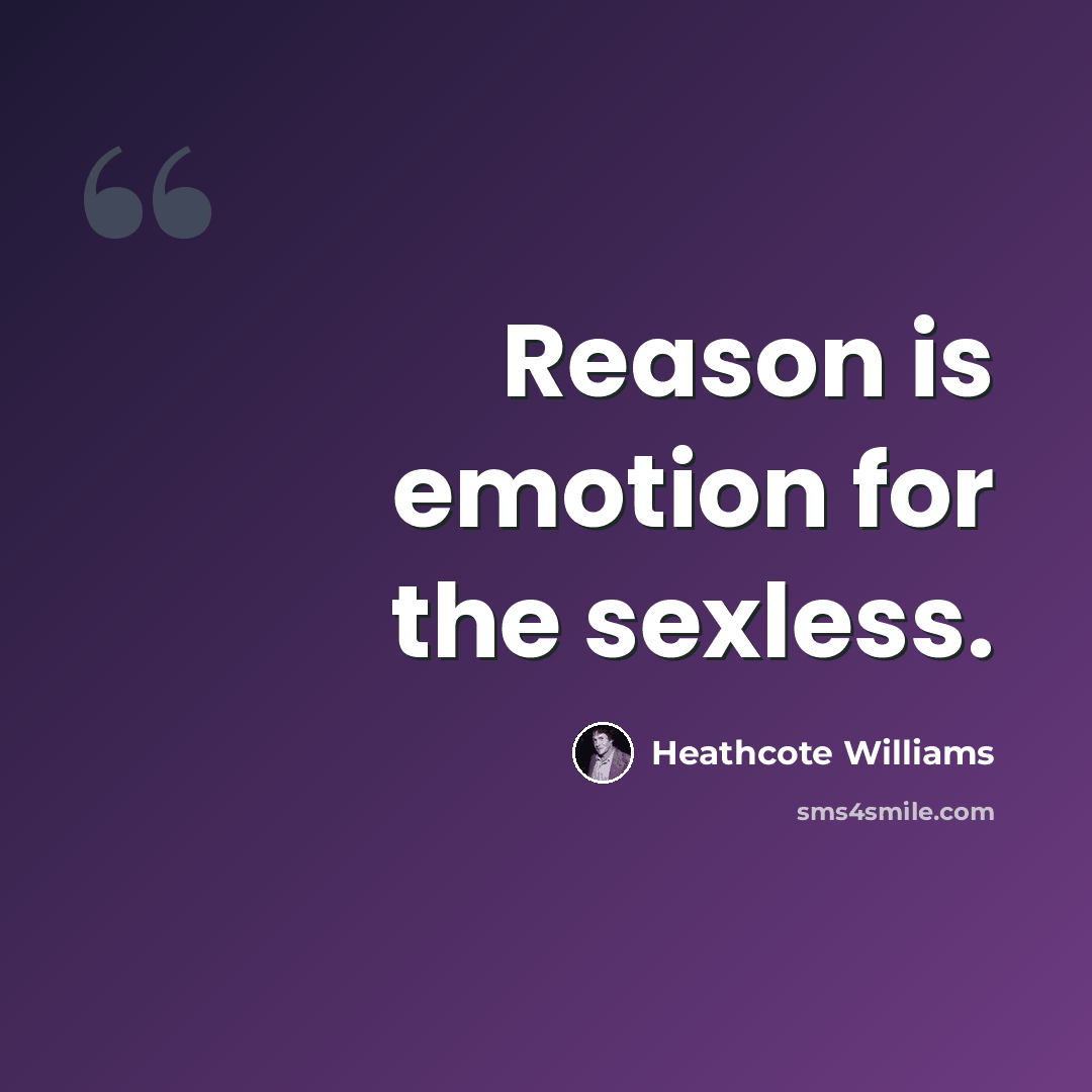 “Reason is emotion for the sexless.” quote by Heathcote Williams
