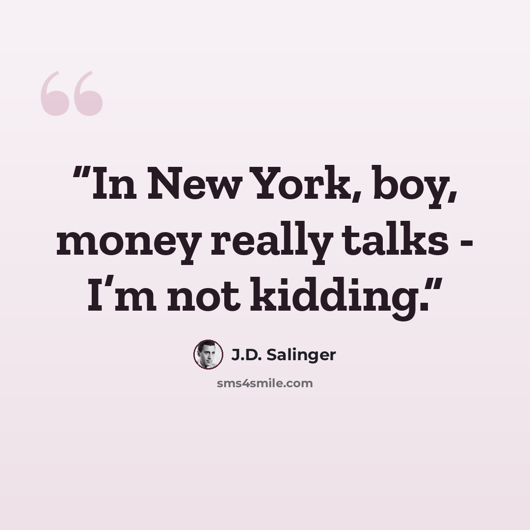 “In New York, boy, money really talks - I’m not kidding.” quote by J.D. Salinger