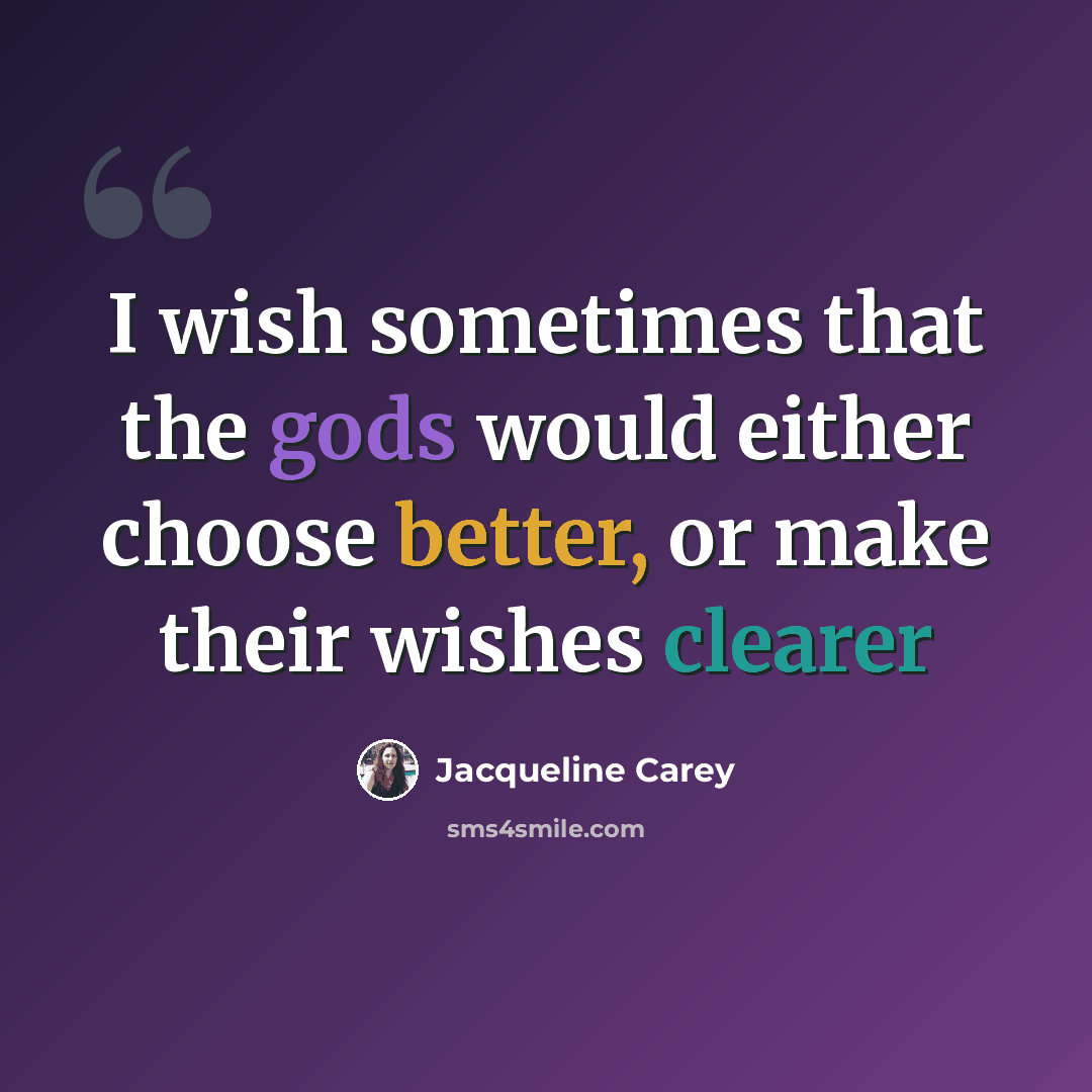 “I wish sometimes that the gods would either choose better, or make their wishes clearer” quote by Jacqueline Carey