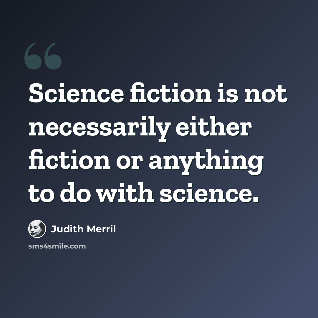 “Science fiction is not necessarily either fiction or anything to do with science.” quote by Judith Merril