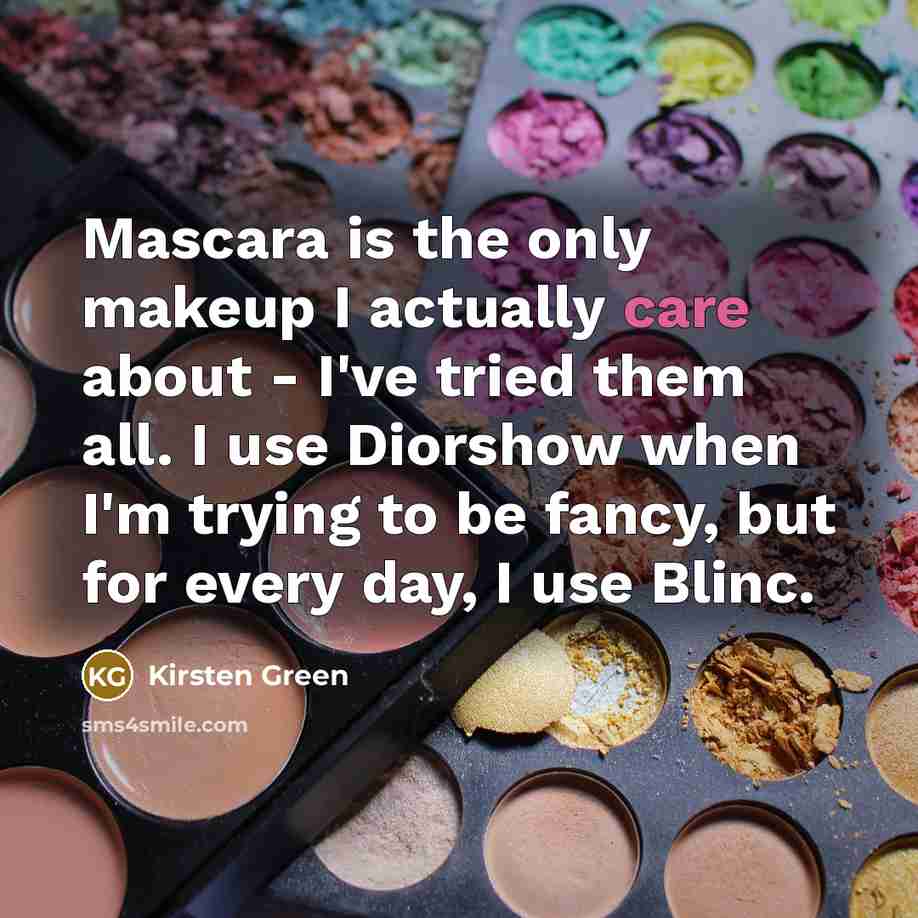 “Mascara is the only makeup I actually care about - I've tried them all. I use Diorshow when I'm trying to be fancy, but for every day, I use Blinc.” quote by Kirsten Green