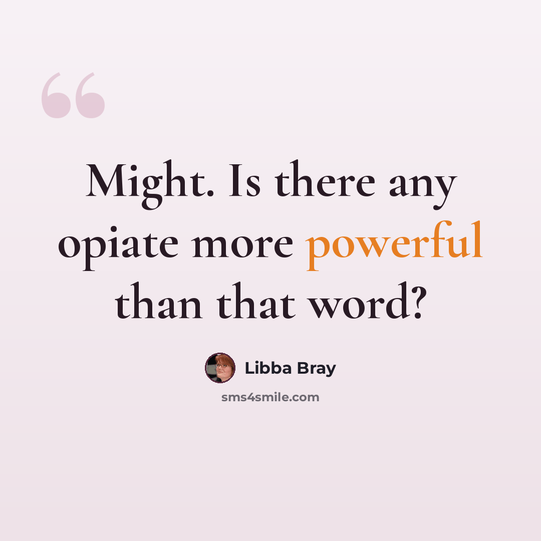 “Might. Is there any opiate more powerful than that word?” quote by Libba Bray