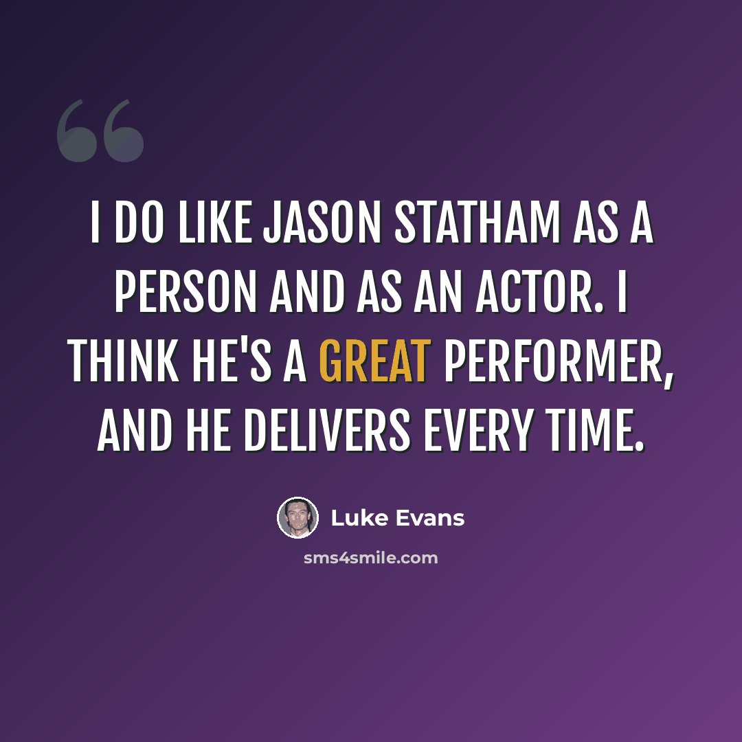 “I do like Jason Statham as a person and as an actor. I think he's a great performer, and he delivers every time.” quote by Luke Evans