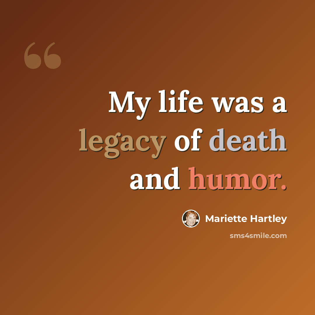 “My life was a legacy of death and humor.” quote by Mariette Hartley