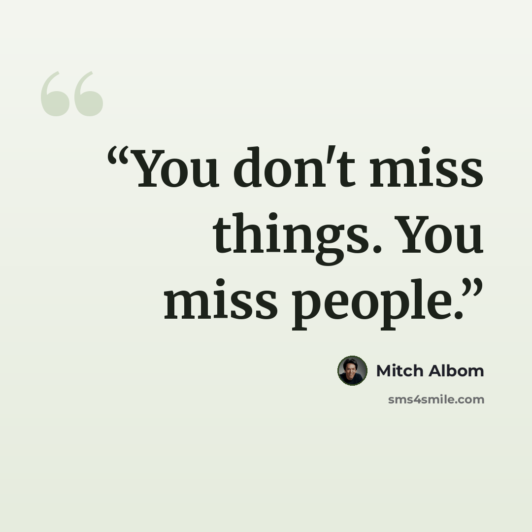 “You don't miss things. You miss people.” quote by Mitch Albom