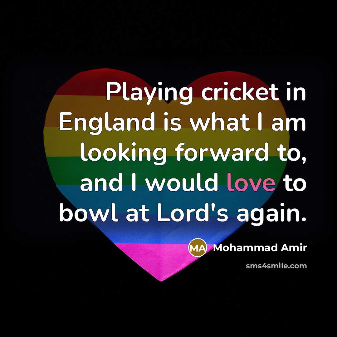 “Playing cricket in England is what I am looking forward to, and I would love to bowl at Lord's again.” quote by Mohammad Amir