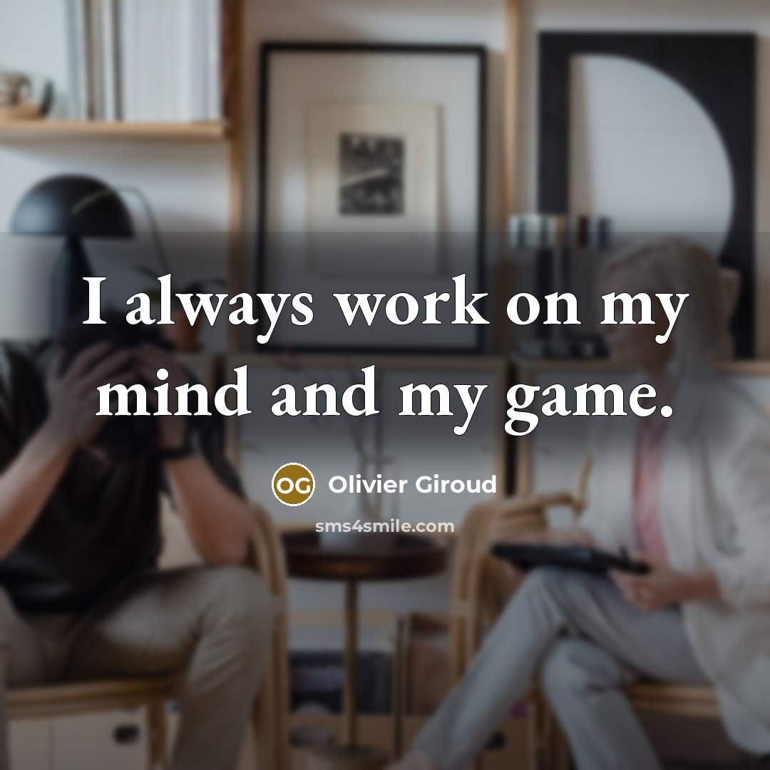 “I always work on my mind and my game.” quote by Olivier Giroud