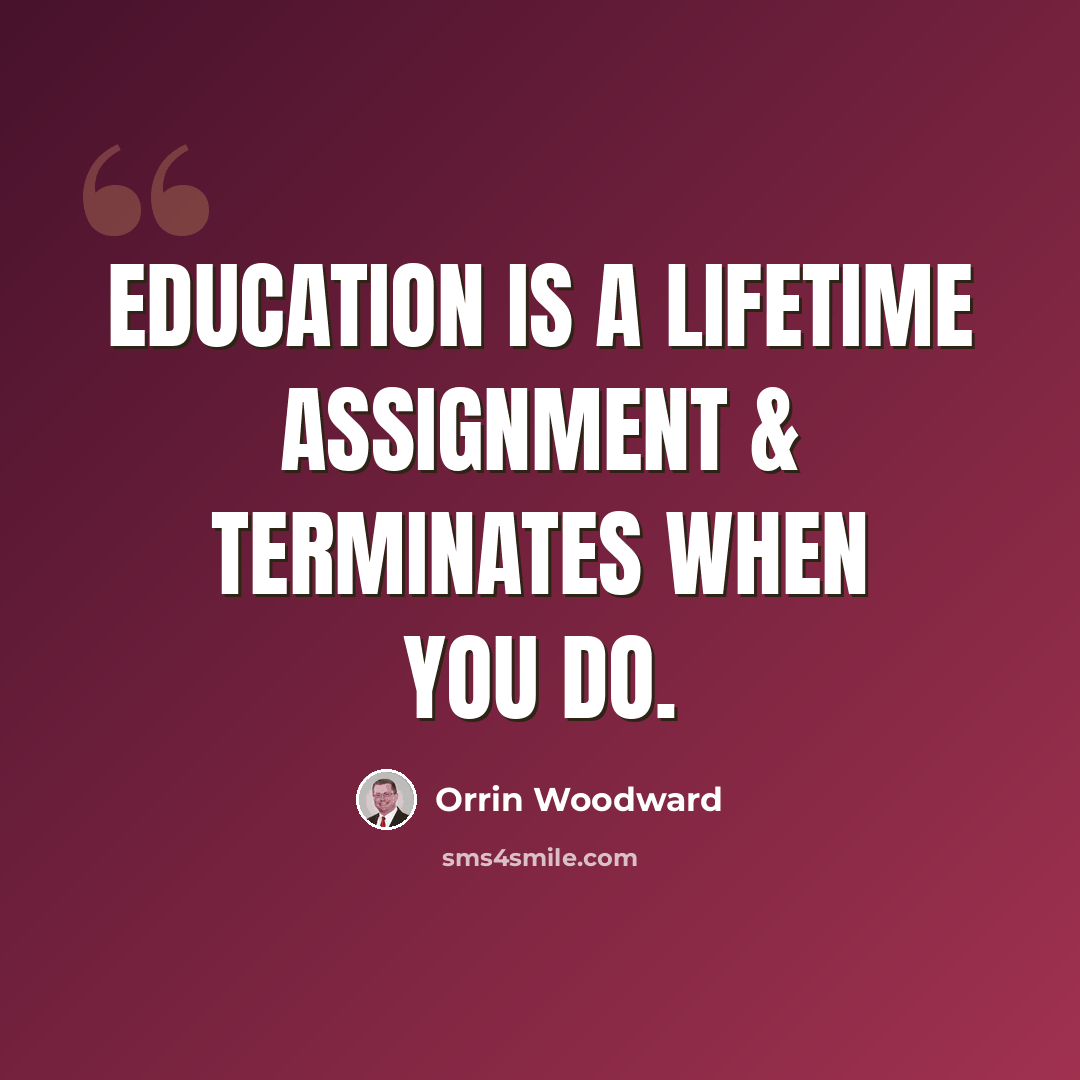 “Education is a lifetime assignment & terminates when you do.” quote by Orrin Woodward