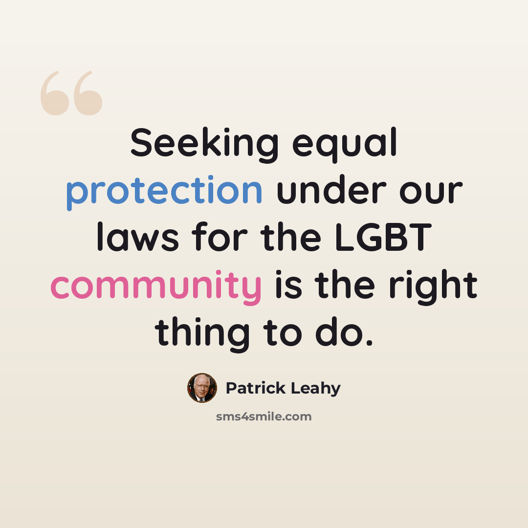 “Seeking equal protection under our laws for the LGBT community is the right thing to do.” quote by Patrick Leahy