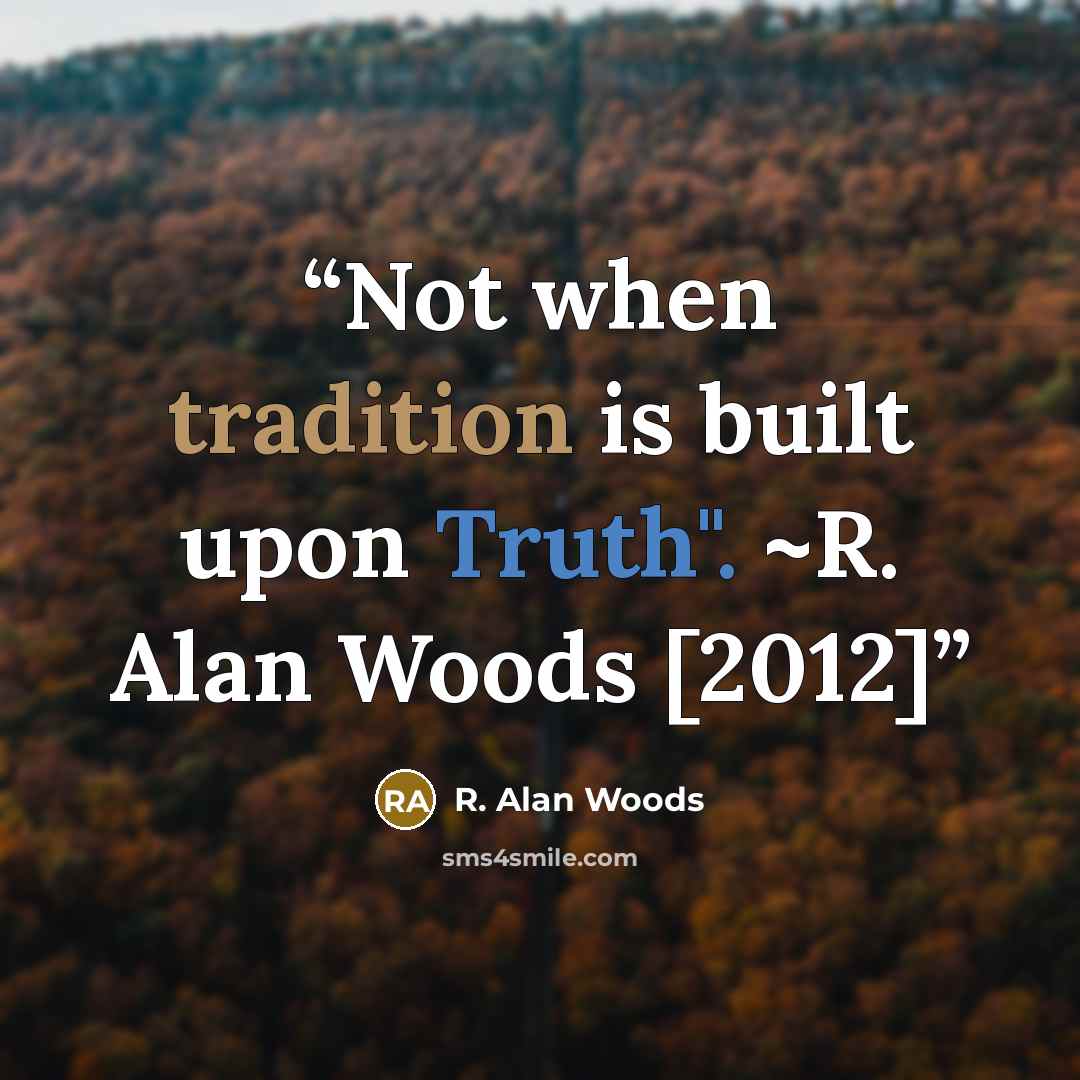 “Not when tradition is built upon Truth". ~R. Alan Woods [2012]” quote by R. Alan Woods