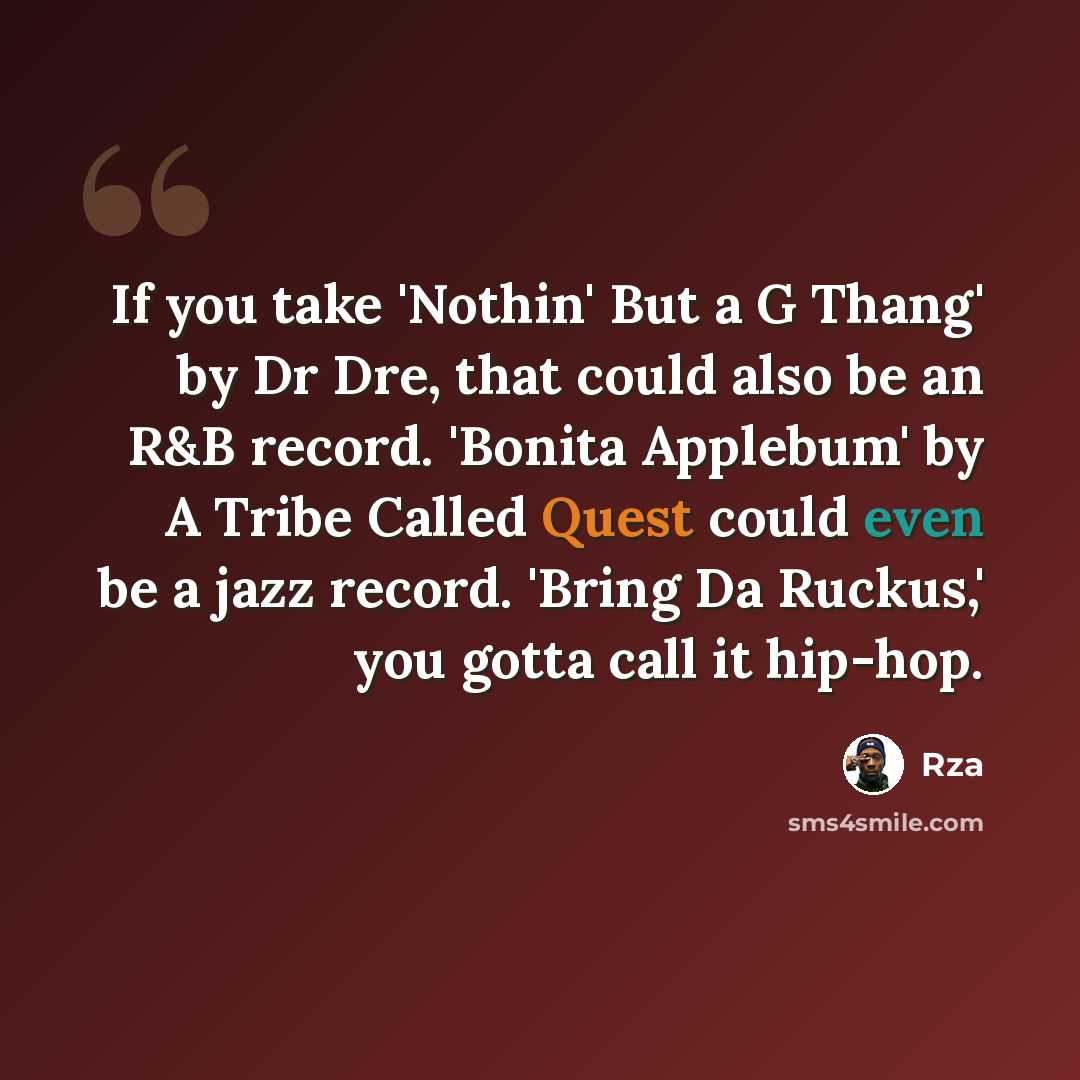 “If you take 'Nothin' But a G Thang' by Dr Dre, that could also be an R&B record. 'Bonita Applebum' by A Tribe Called Quest could even be a jazz record. 'Bring Da Ruckus,' you gotta call it hip-hop.” quote by Rza