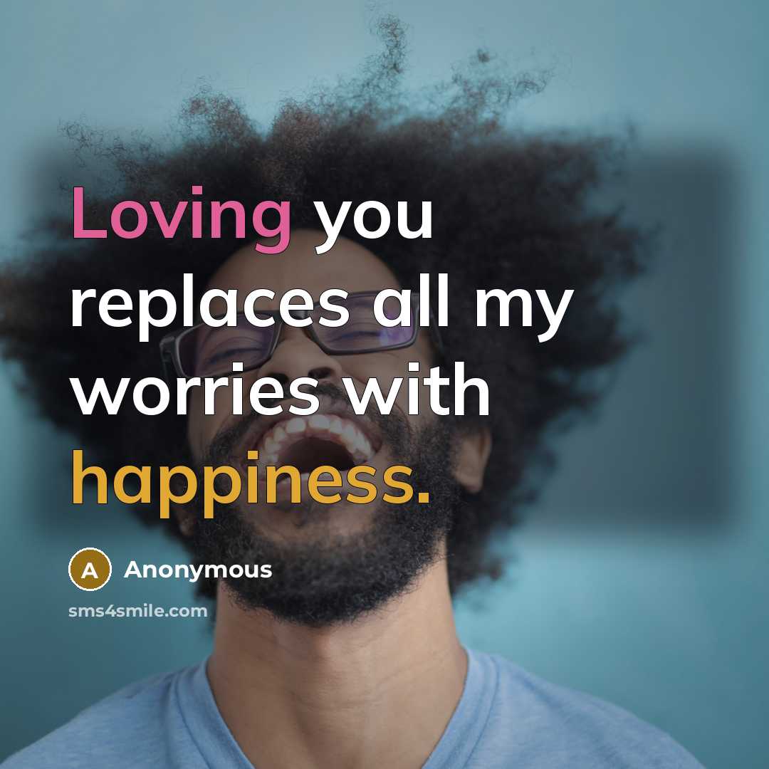 “Loving you replaces all my worries with happiness.” quote by Anonymous