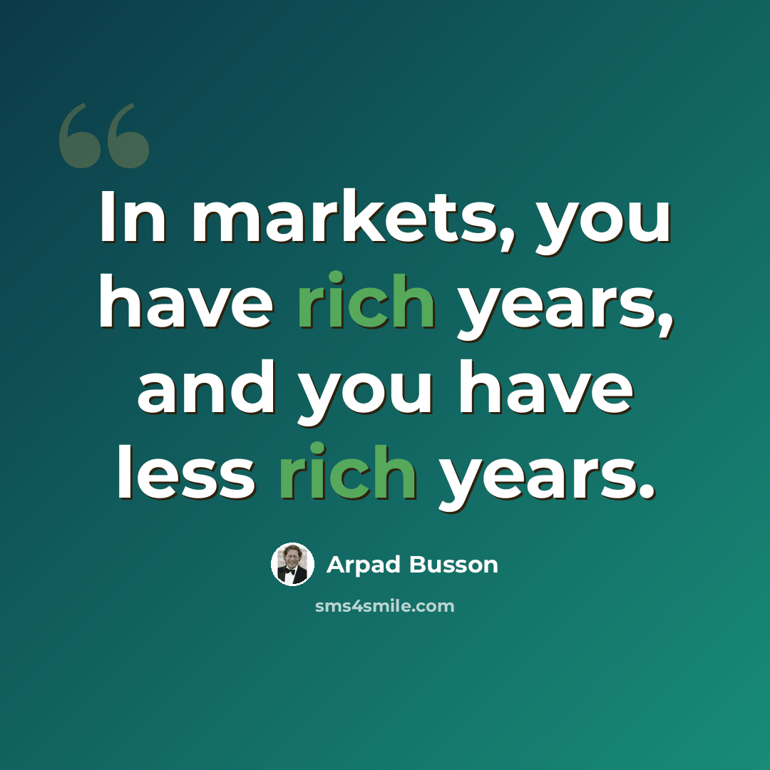 “In markets, you have rich years, and you have less rich years.” quote by Arpad Busson