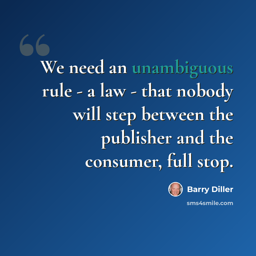 “We need an unambiguous rule - a law - that nobody will step between the publisher and the consumer, full stop.” quote by Barry Diller
