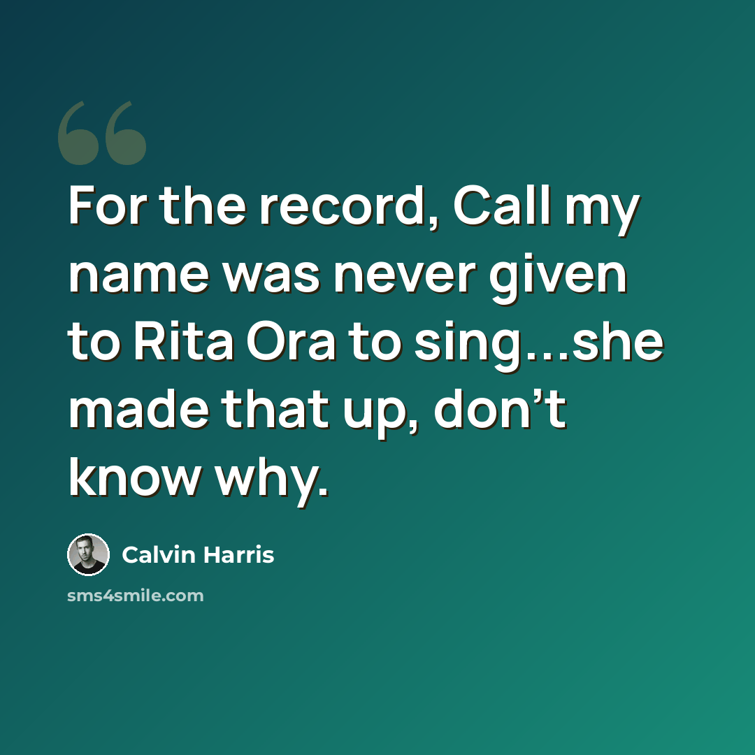 “For the record, Call my name was never given to Rita Ora to sing...she made that up, don't know why.” quote by Calvin Harris