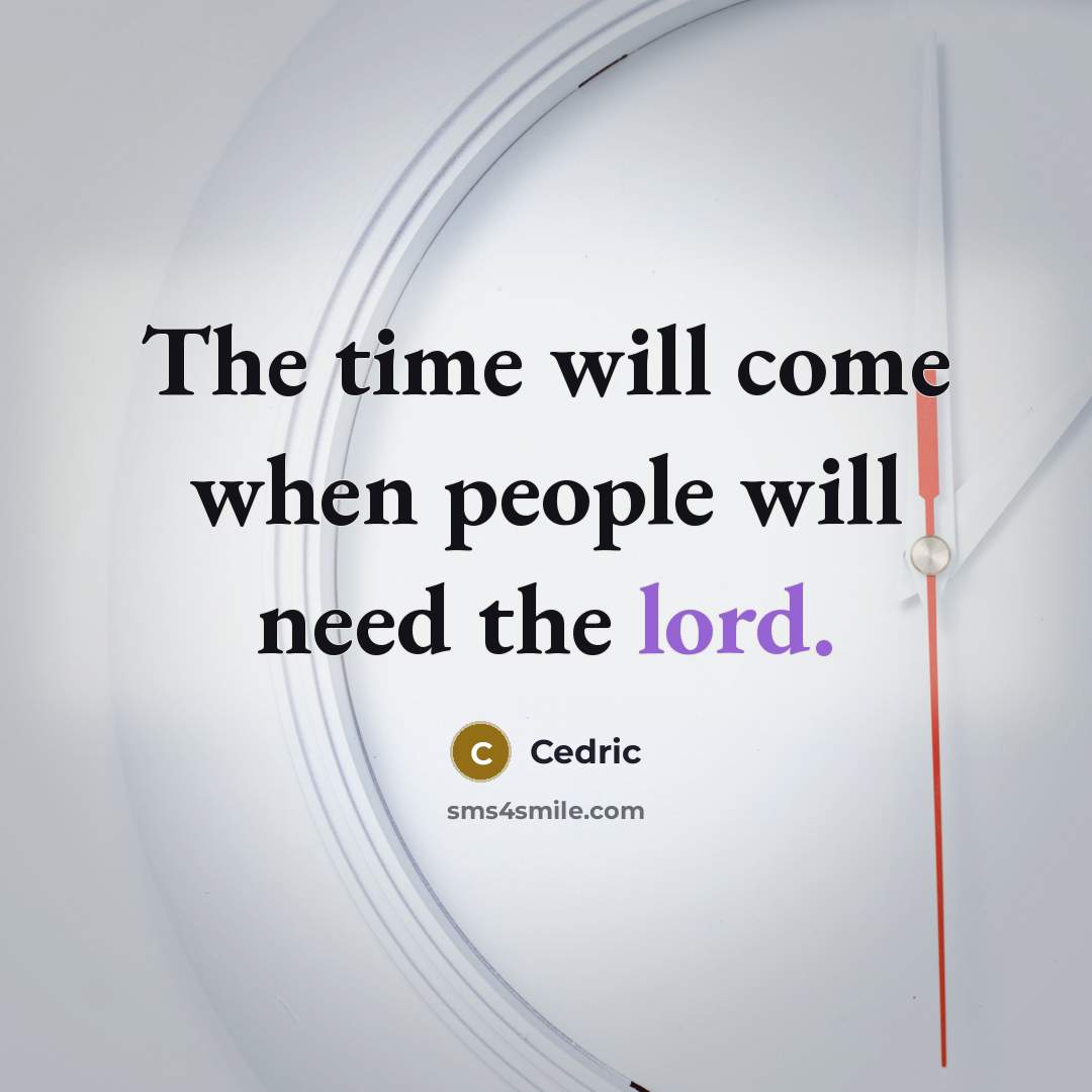 “The time will come when people will need the lord.” quote by Cedric