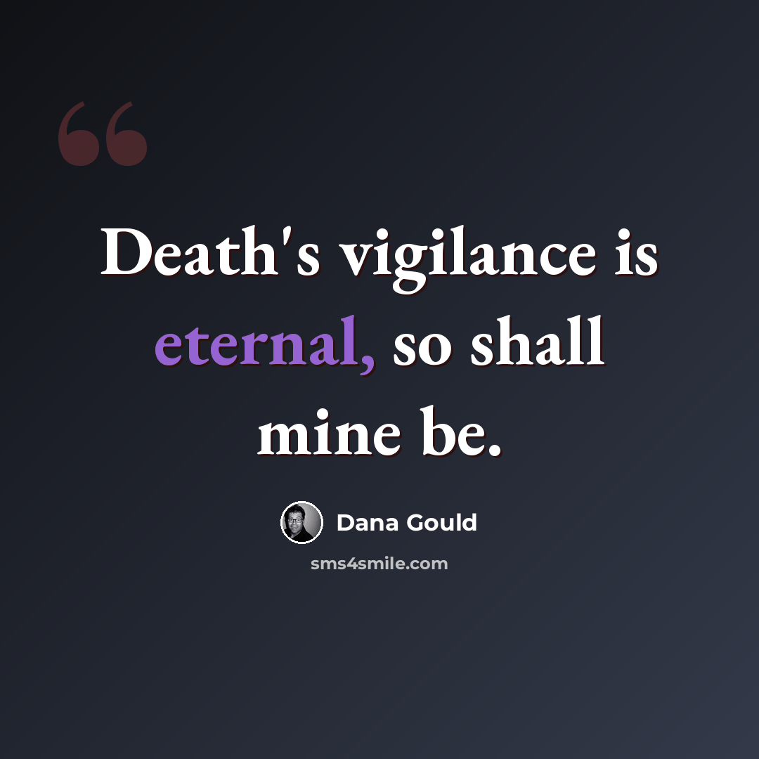 “Death's vigilance is eternal, so shall mine be.” quote by Dana Gould