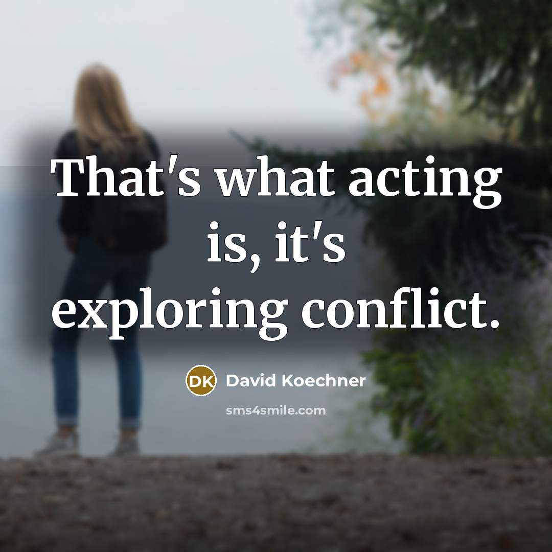 “That's what acting is, it's exploring conflict.” quote by David Koechner