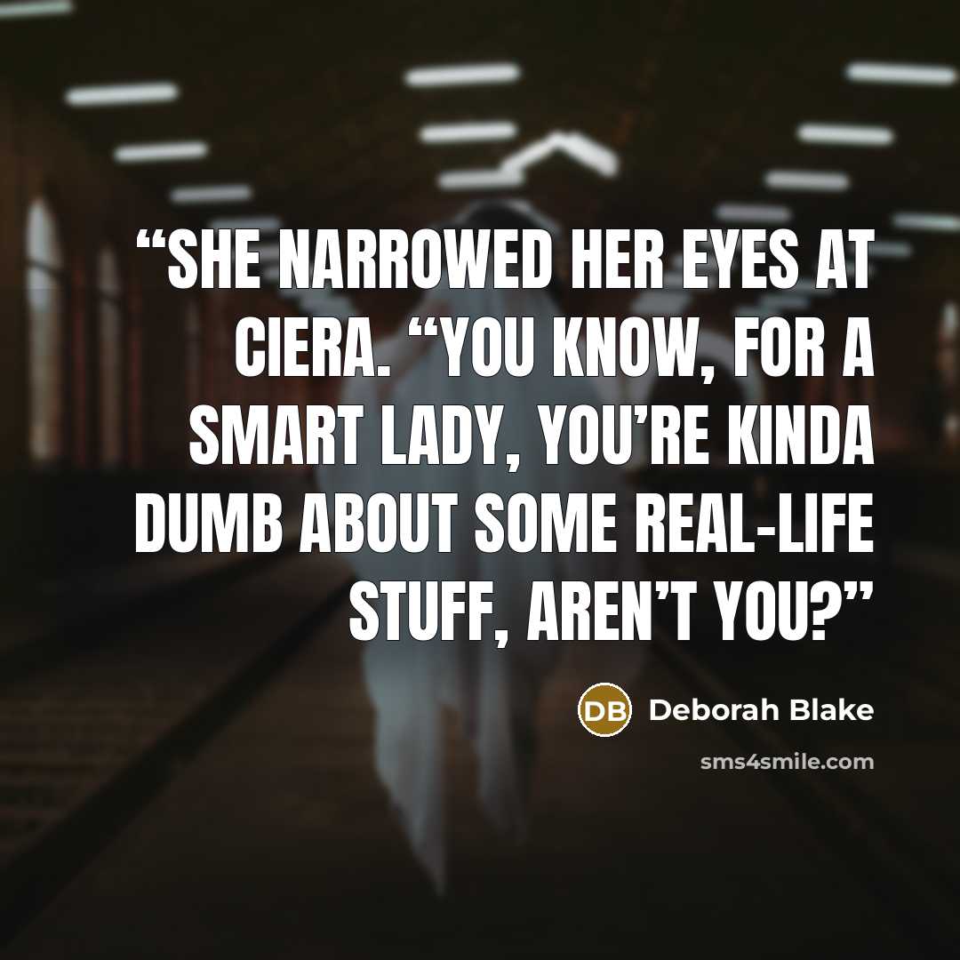 “She narrowed her eyes at Ciera. “You know, for a smart lady, you’re kinda dumb about some real-life stuff, aren’t you?” quote by Deborah Blake