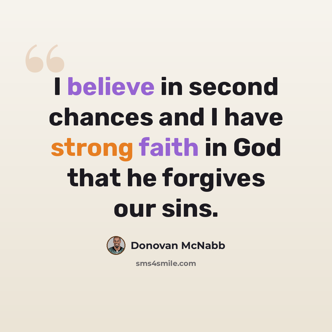 “I believe in second chances and I have strong faith in God that he forgives our sins.” quote by Donovan McNabb