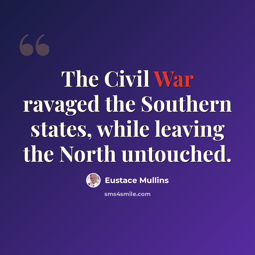 “The Civil War ravaged the Southern states, while leaving the North untouched.” quote by Eustace Mullins