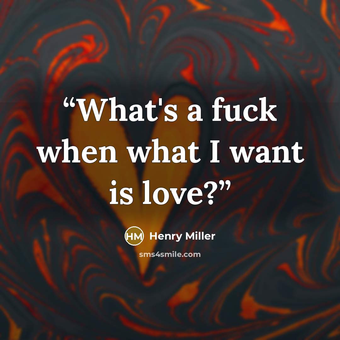 “What's a fuck when what I want is love?” quote by Henry Miller