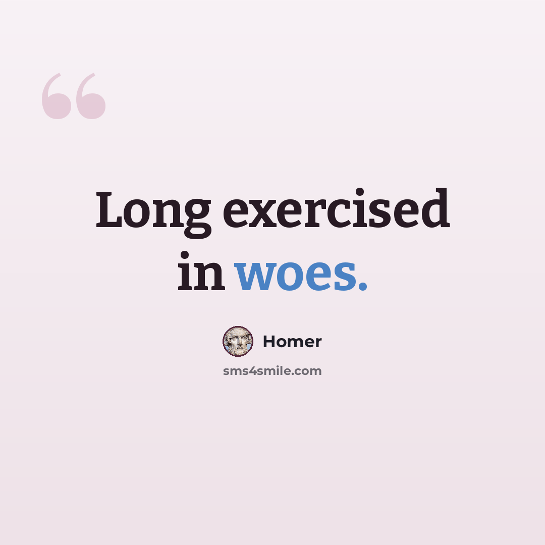 “Long exercised in woes.” quote by Homer