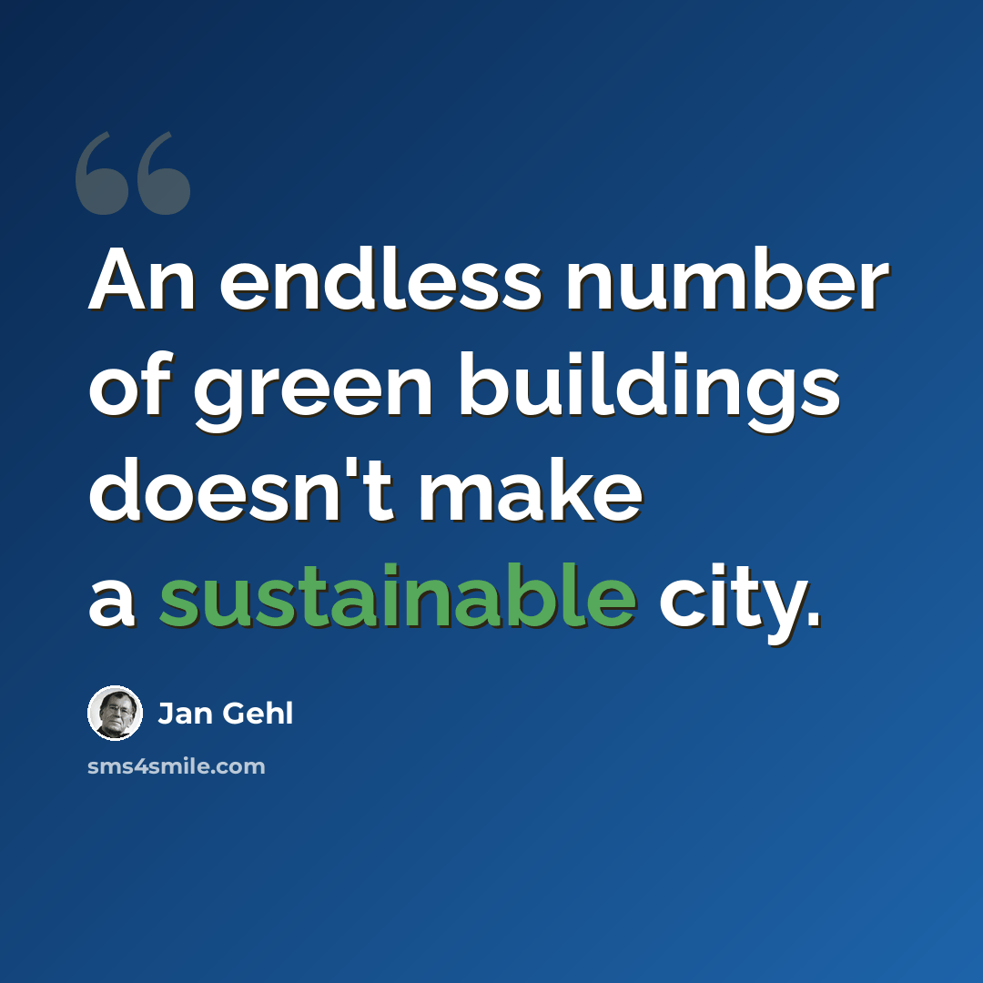 “An endless number of green buildings doesn't make a sustainable city.” quote by Jan Gehl