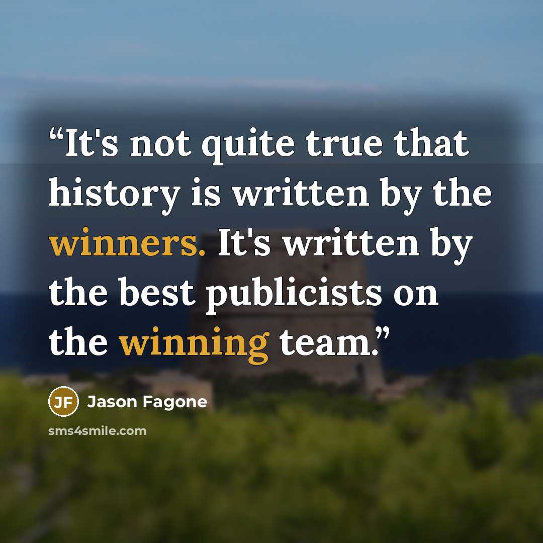“It's not quite true that history is written by the winners. It's written by the best publicists on the winning team.” quote by Jason Fagone
