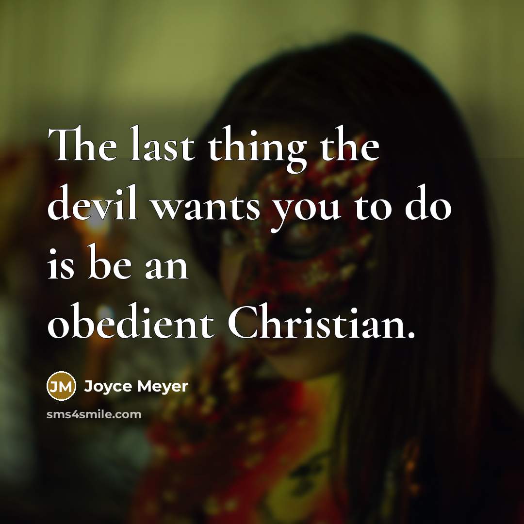 “The last thing the devil wants you to do is be an obedient Christian.” quote by Joyce Meyer