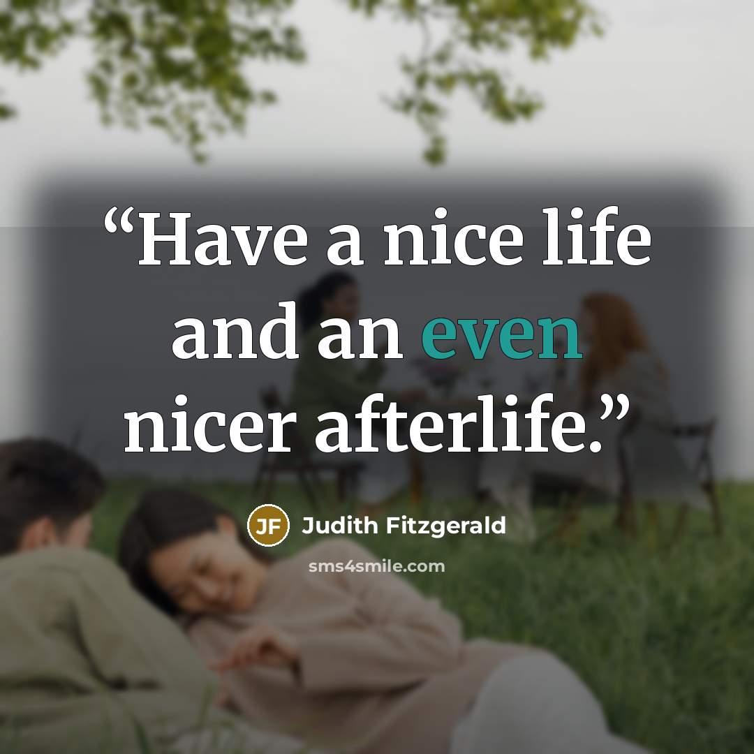 “Have a nice life and an even nicer afterlife.” quote by Judith Fitzgerald