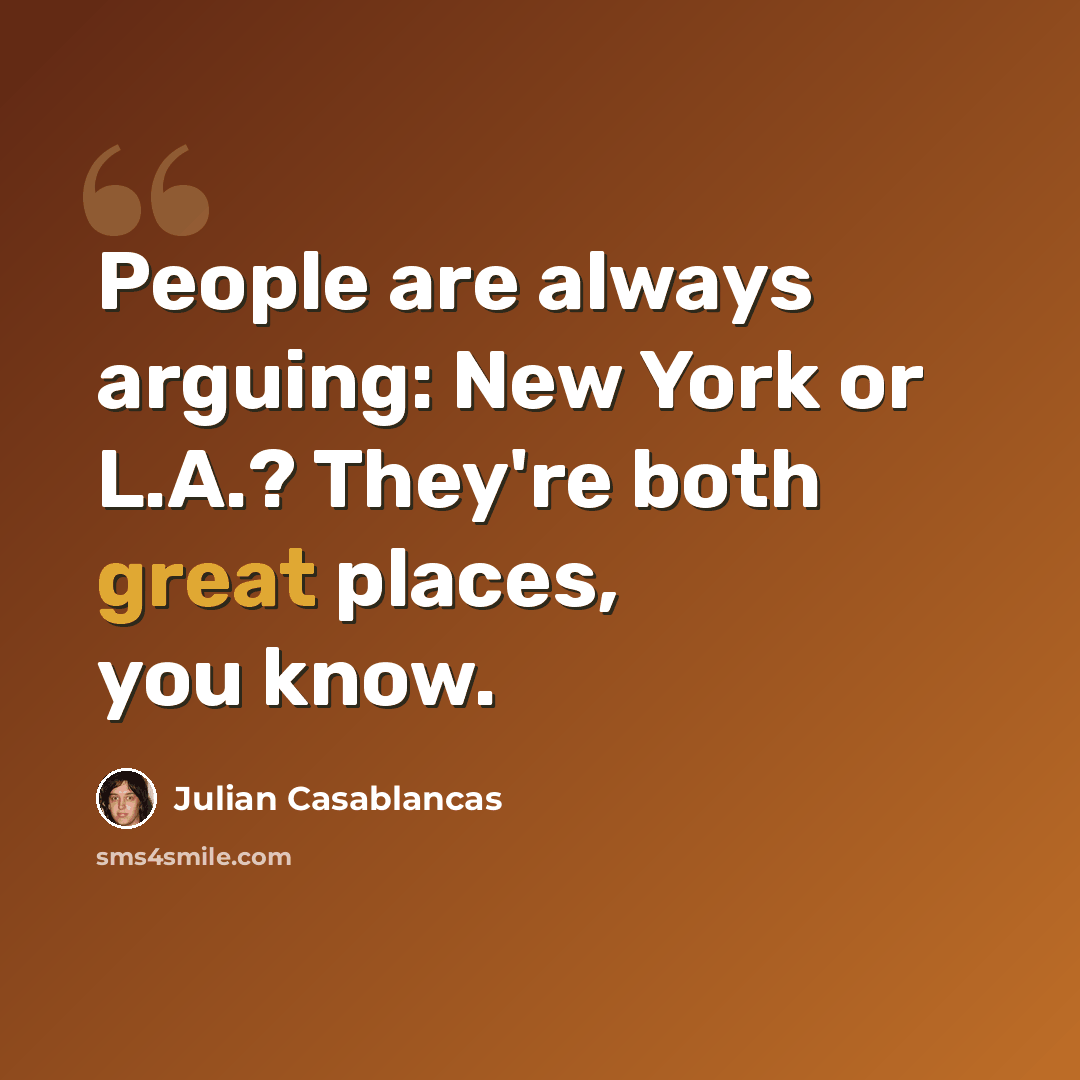“People are always arguing: New York or L.A.? They're both great places, you know.” quote by Julian Casablancas