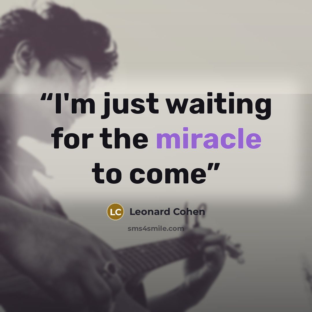 “I'm just waiting for the miracle to come” quote by Leonard Cohen